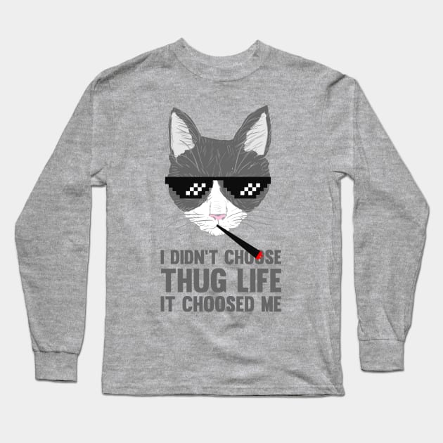 Thug Life CAT | I didn't choose THUG LIFE | Funny Cat Long Sleeve T-Shirt by FLINE